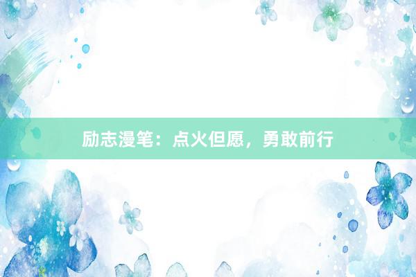 励志漫笔：点火但愿，勇敢前行